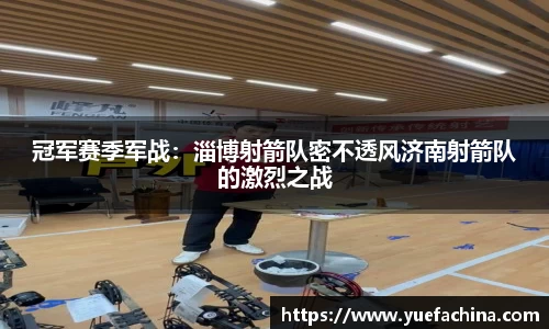 冠军赛季军战：淄博射箭队密不透风济南射箭队的激烈之战