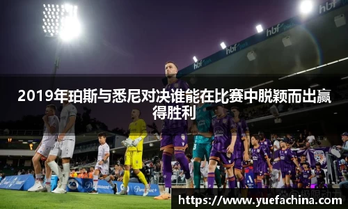 2019年珀斯与悉尼对决谁能在比赛中脱颖而出赢得胜利